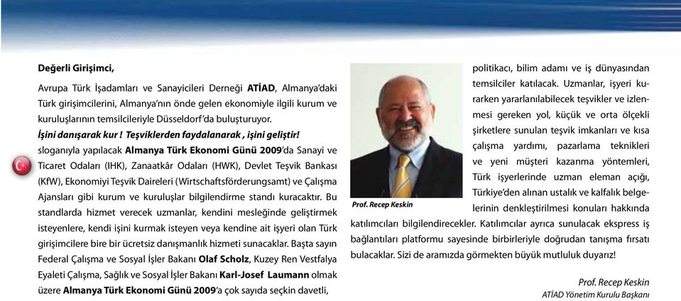 sloganıyla yapılacak Almanya Türk Ekonomi Günü 2009 da Sanayi ve Ticaret Odaları (IHK), Zanaatkâr Odaları (HWK), Devlet Teşvik Bankası (KfW), Ekonomiyi Teşvik Daireleri (Wirtschaftsförderungsamt) ve