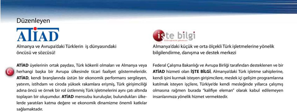 ATİAD, kendi branşlarında üstün bir ekonomik performans sergileyen, yatırım, istihdam ve ciroda yüksek rakamlara erişmiş, Türk girişimciliği adına öncü ve örnek bir rol üstlenmiş Türk işletmelerini
