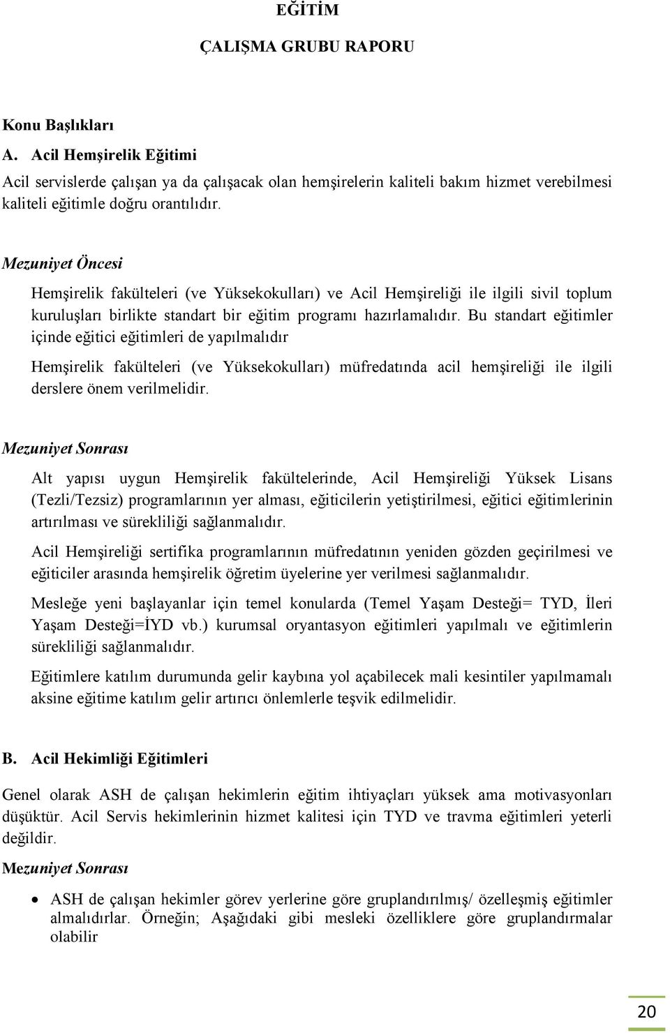 Bu standart eğitimler içinde eğitici eğitimleri de yapılmalıdır Hemşirelik fakülteleri (ve Yüksekokulları) müfredatında acil hemşireliği ile ilgili derslere önem verilmelidir.