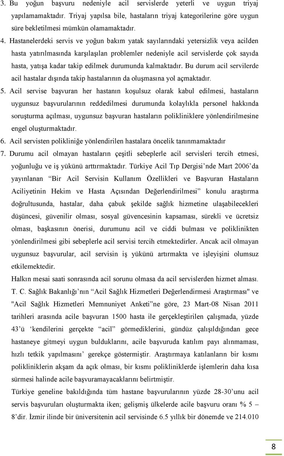 durumunda kalmaktadır. Bu durum acil servilerde acil hastalar dışında takip hastalarının da oluşmasına yol açmaktadır. 5.