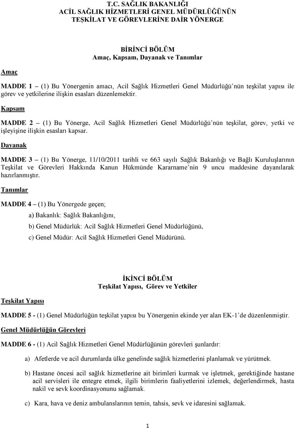 Kapsam MADDE 2 (1) Bu Yönerge, Acil Sağlık Hizmetleri Genel Müdürlüğü nün teşkilat, görev, yetki ve işleyişine ilişkin esasları kapsar.