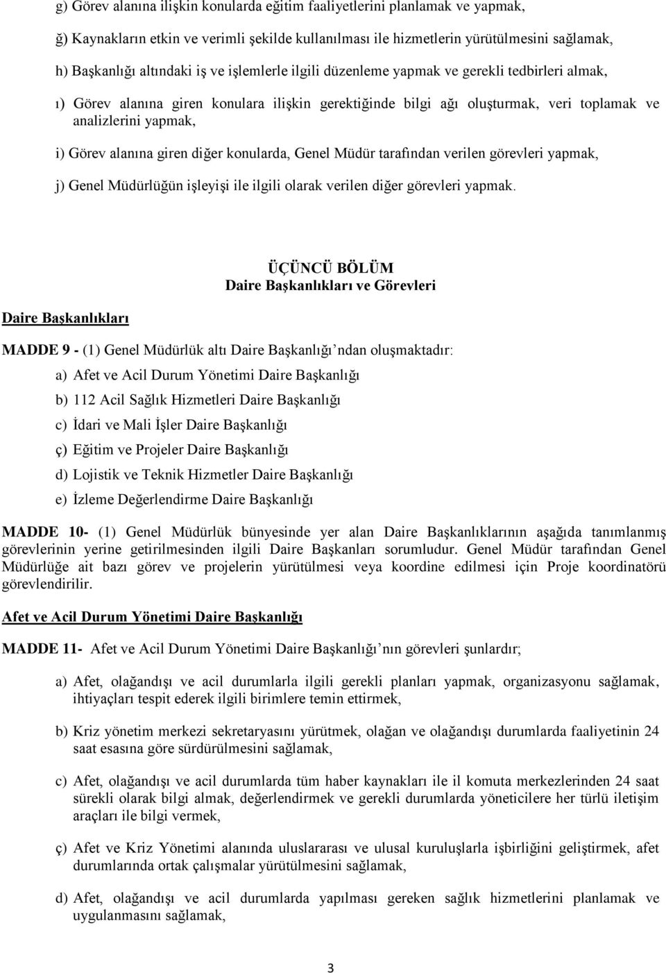 giren diğer konularda, Genel Müdür tarafından verilen görevleri yapmak, j) Genel Müdürlüğün işleyişi ile ilgili olarak verilen diğer görevleri yapmak.