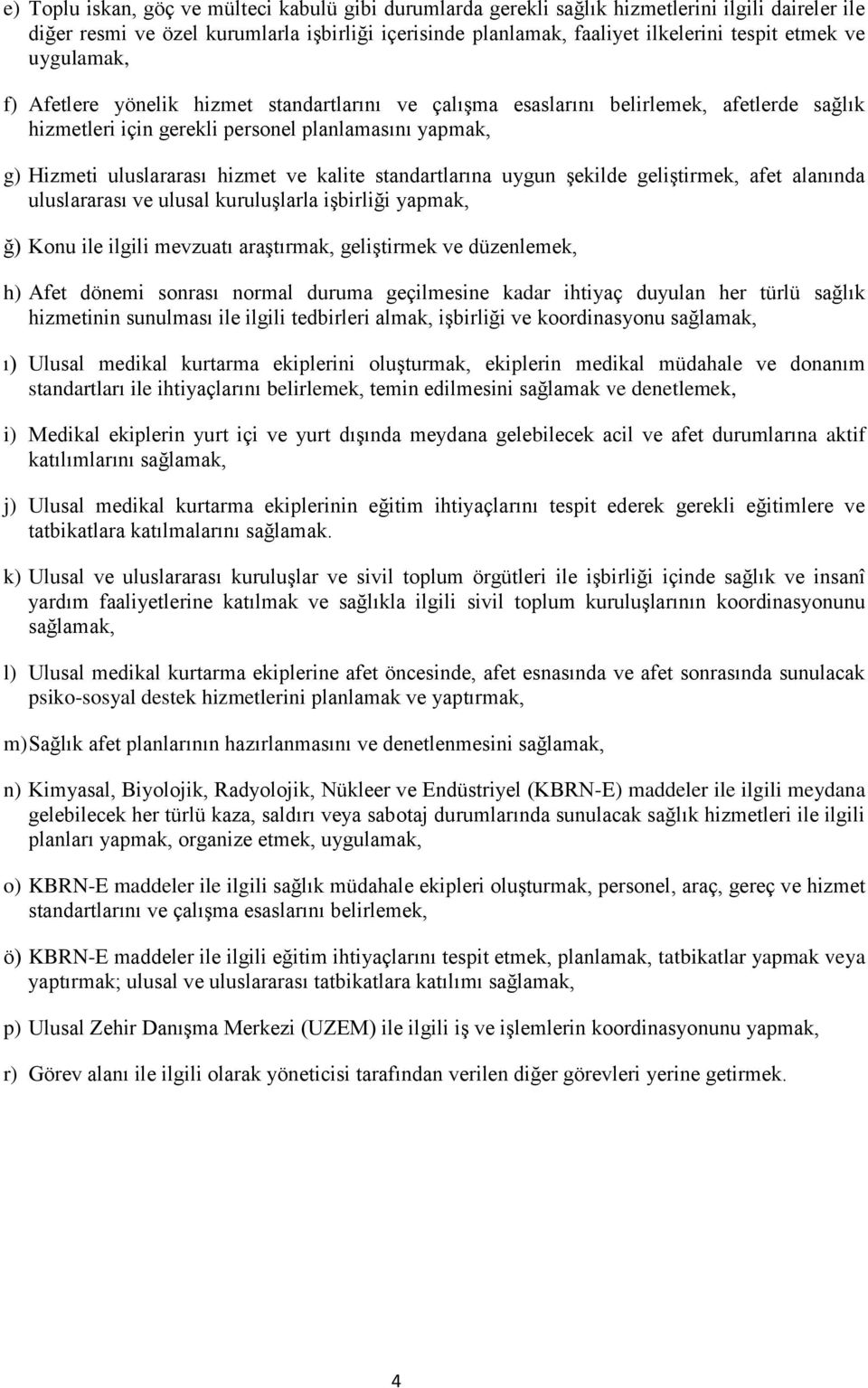 kalite standartlarına uygun şekilde geliştirmek, afet alanında uluslararası ve ulusal kuruluşlarla işbirliği yapmak, ğ) Konu ile ilgili mevzuatı araştırmak, geliştirmek ve düzenlemek, h) Afet dönemi