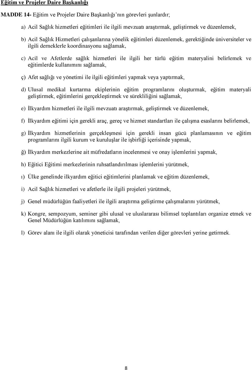 ilgili her türlü eğitim materyalini belirlemek ve eğitimlerde kullanımını sağlamak, ç) Afet sağlığı ve yönetimi ile ilgili eğitimleri yapmak veya yaptırmak, d) Ulusal medikal kurtarma ekiplerinin