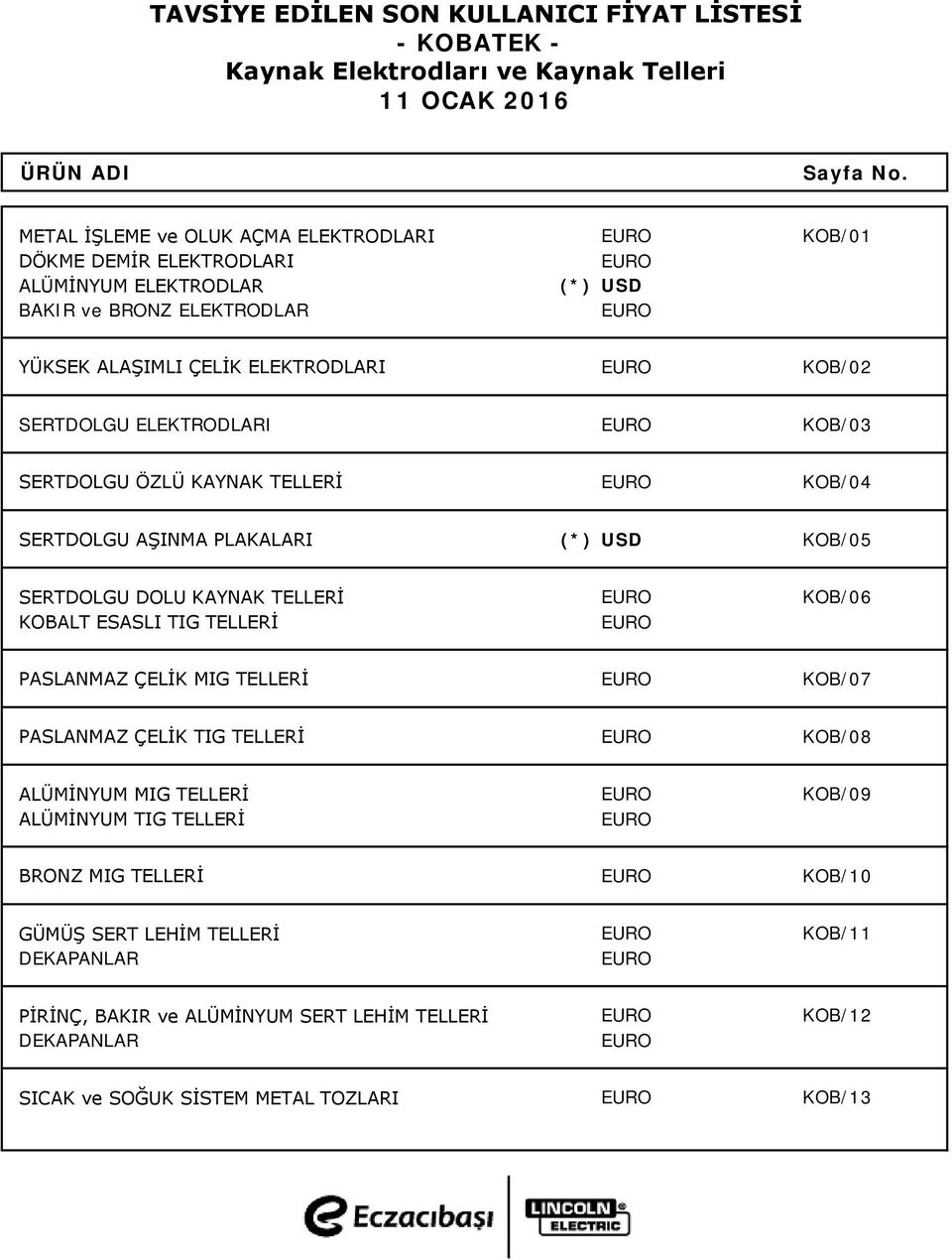 ELEKTRODLARI EURO KOB/03 SERTDOLGU ÖZLÜ KAYNAK TELLERİ EURO KOB/04 SERTDOLGU AŞINMA PLAKALARI (*) USD KOB/05 SERTDOLGU DOLU KAYNAK TELLERİ EURO KOB/06 KOBALT ESASLI TIG TELLERİ EURO PASLANMAZ ÇELİK