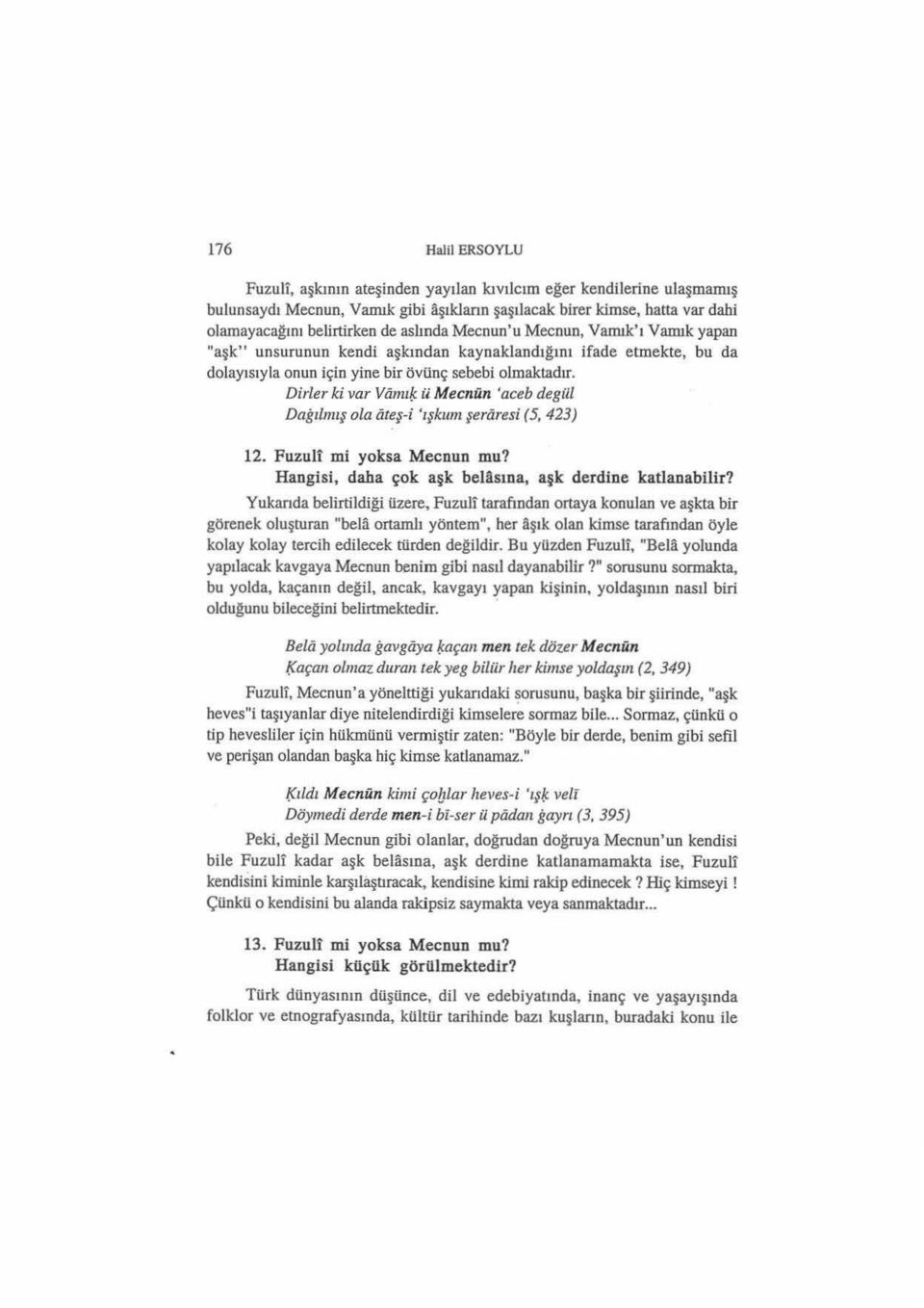 Dirler ki var Vamı~ ü Mecnün 'aceb degiil Dağılmış ola ateş-i 'rşkwn şertiresi (5, 423) 12. Fuzuli mi yoksa Mecnun mu? Hangisi, daha çok aşk belasına, aşk derdine katlanabilir?