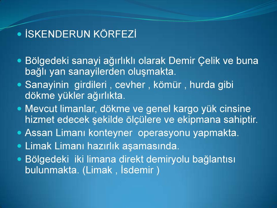 Mevcut limanlar, dökme ve genel kargo yük cinsine hizmet edecek şekilde ölçülere ve ekipmana sahiptir.