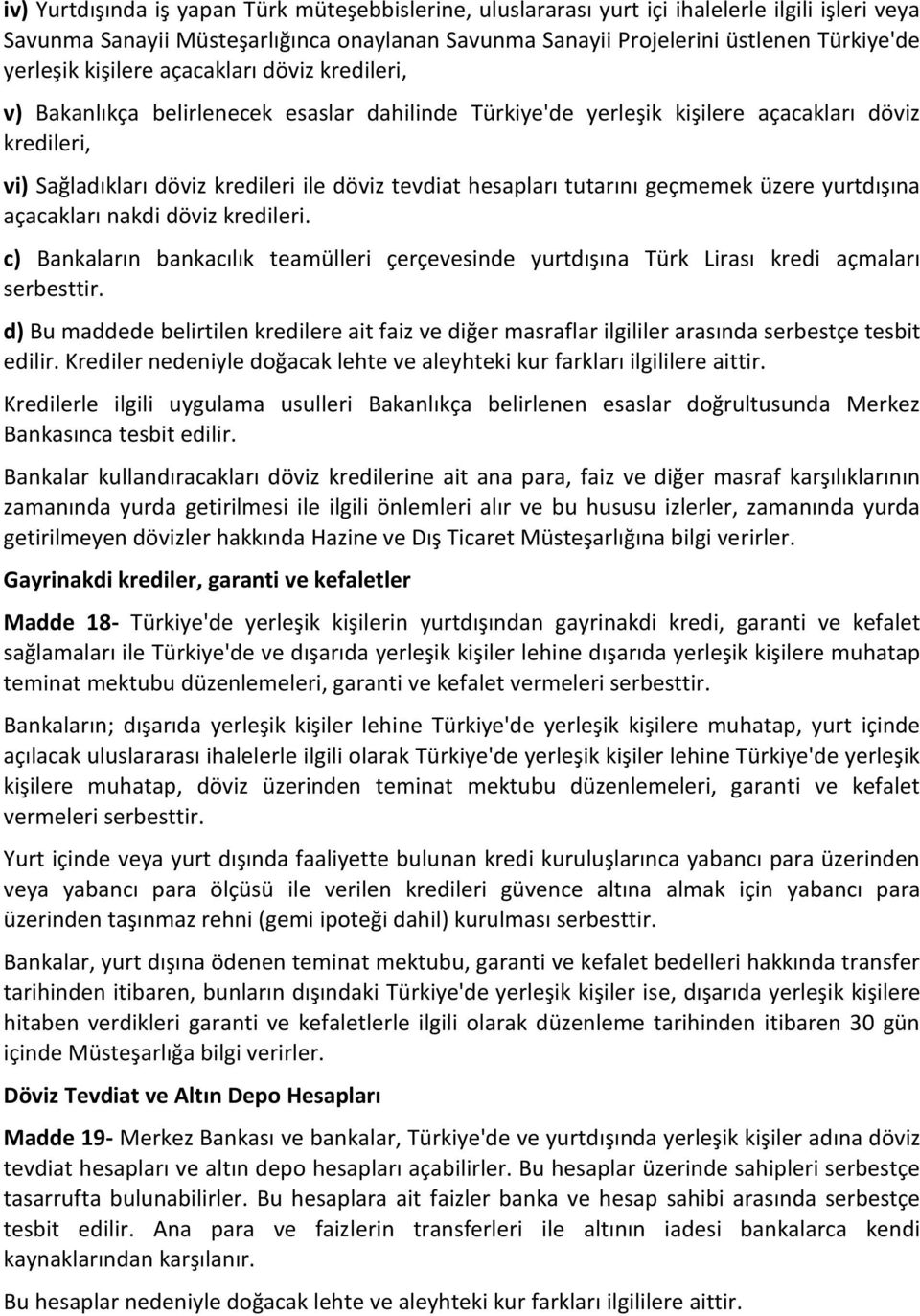 tutarını geçmemek üzere yurtdışına açacakları nakdi döviz kredileri. c) Bankaların bankacılık teamülleri çerçevesinde yurtdışına Türk Lirası kredi açmaları serbesttir.