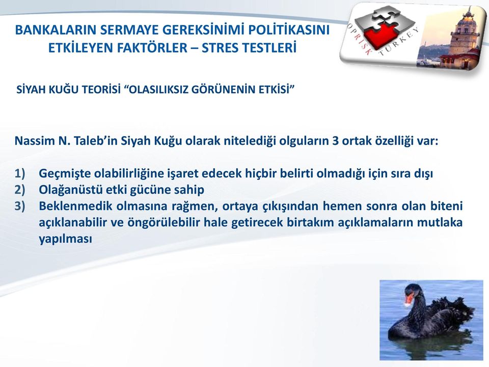 Taleb in Siyah Kuğu olarak nitelediği olguların 3 ortak özelliği var: 1) Geçmişte olabilirliğine işaret edecek hiçbir