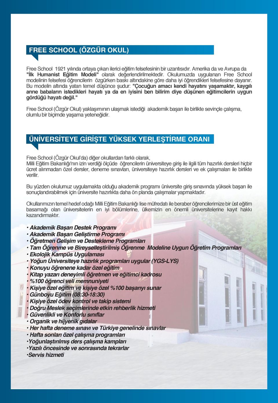 Bu modelin altında yatan temel düşünce şudur: "Çocuğun amacı kendi hayatını yaşamaktır, kaygılı anne babaların istedikleri hayatı ya da en iyisini ben bilirim diye düşünen eğitimcilerin uygun gördüğü