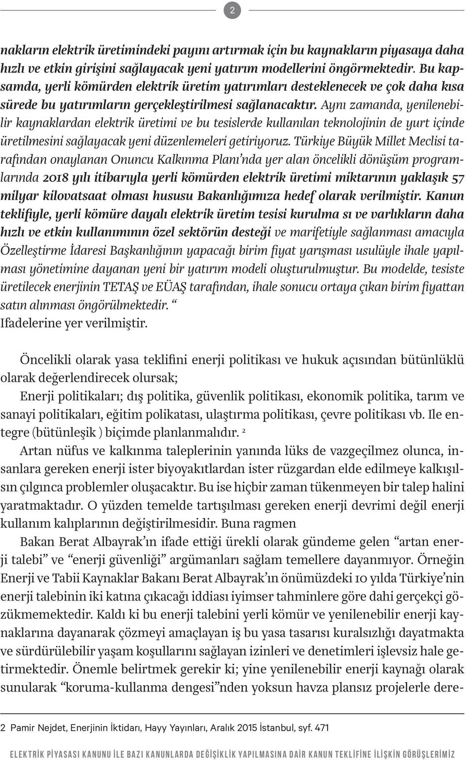 Aynı zamanda, yenilenebilir kaynaklardan elektrik üretimi ve bu tesislerde kullanılan teknolojinin de yurt içinde üretilmesini sağlayacak yeni düzenlemeleri getiriyoruz.