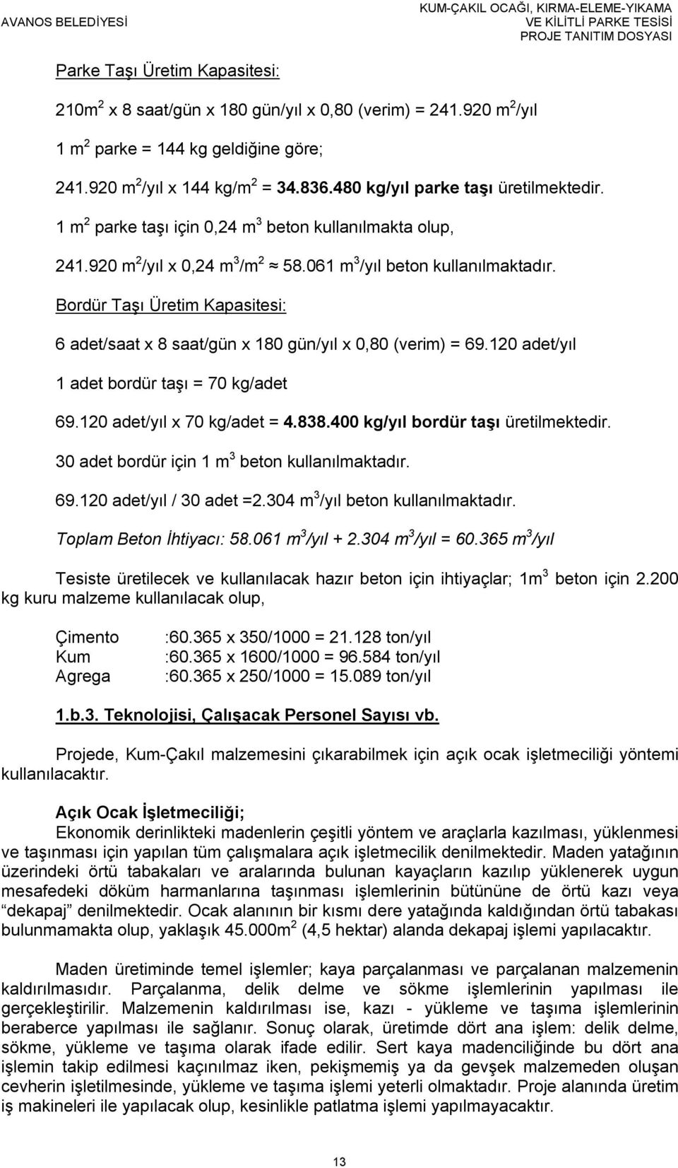 920 m 2 /yıl x 0,24 m 3 /m 2 58.061 m 3 /yıl beton kullanılmaktadır. Bordür Taşı Üretim Kapasitesi: 6 adet/saat x 8 saat/gün x 180 gün/yıl x 0,80 (verim) = 69.