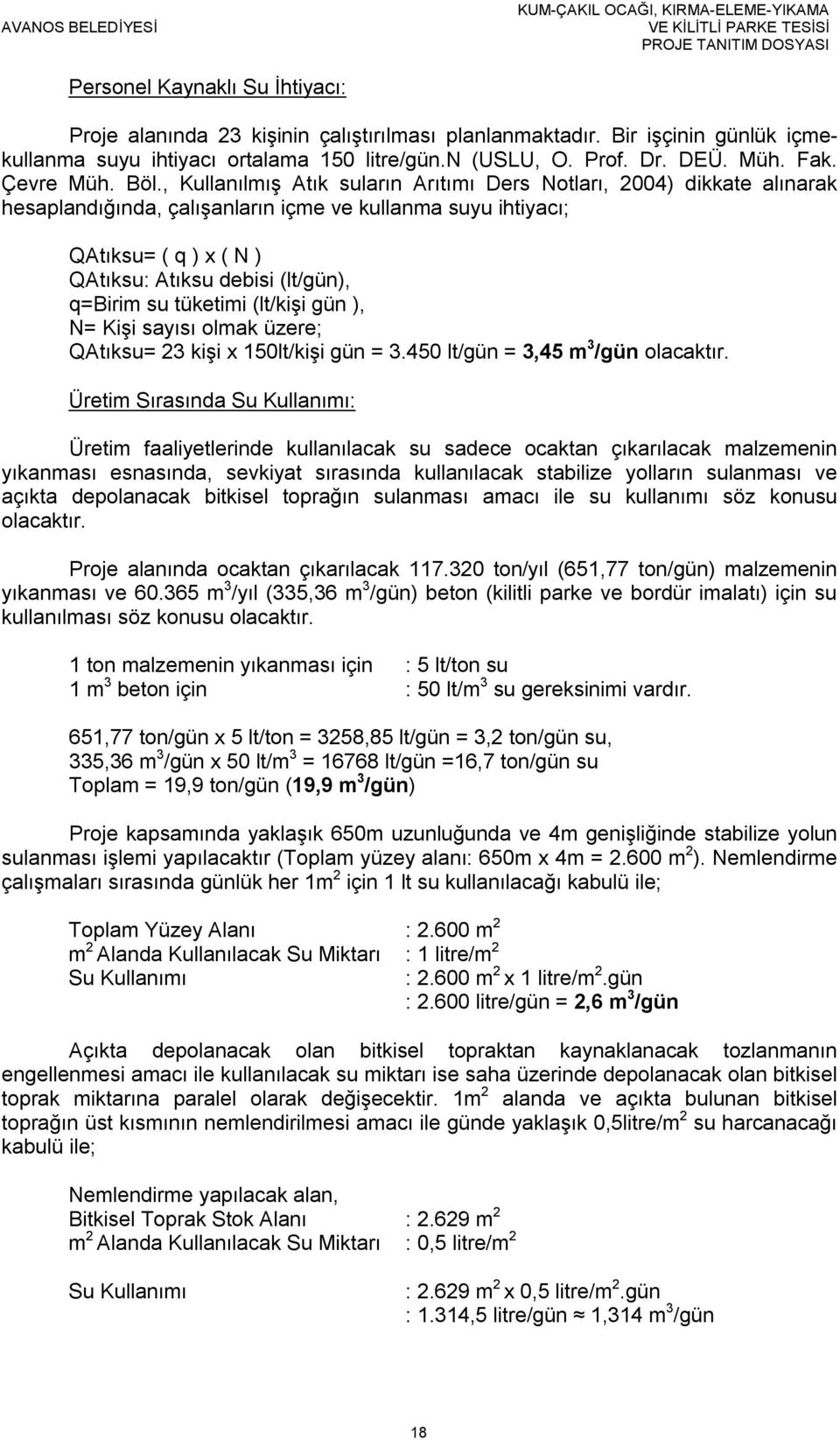 , Kullanılmış Atık suların Arıtımı Ders Notları, 2004) dikkate alınarak hesaplandığında, çalışanların içme ve kullanma suyu ihtiyacı; QAtıksu= ( q ) x ( N ) QAtıksu: Atıksu debisi (lt/gün), q=birim