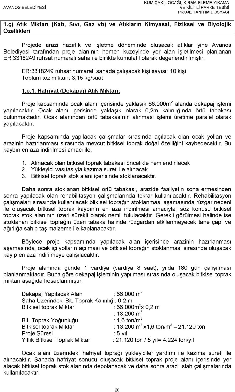 alanının hemen kuzeyinde yer alan işletilmesi planlanan ER:3318249 ruhsat numaralı saha ile birlikte kümülatif olarak değerlendirilmiştir.