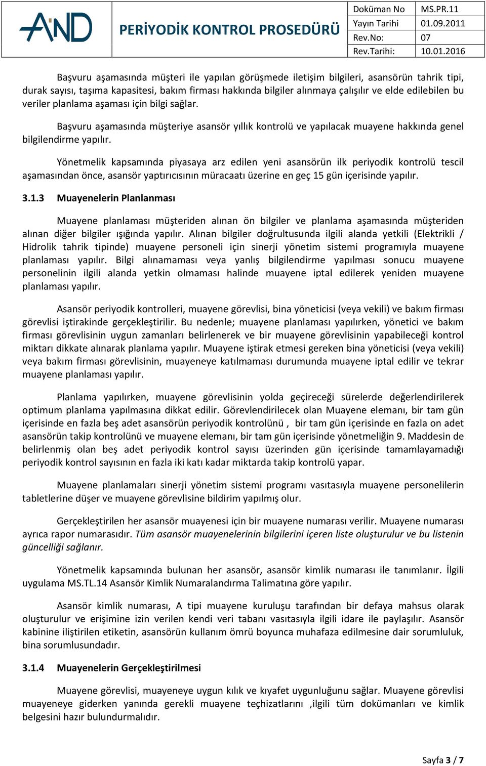 Yönetmelik kapsamında piyasaya arz edilen yeni asansörün ilk periyodik kontrolü tescil aşamasından önce, asansör yaptırıcısının müracaatı üzerine en geç 15