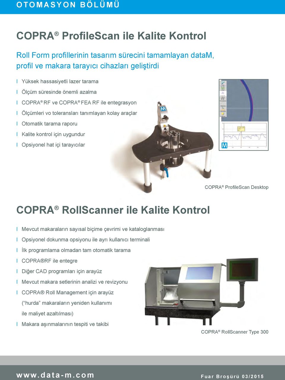 içi tarayıcılar COPRA ProfileScan Desktop COPRA RollScanner ile Kalite Kontrol I Mevcut makaraların sayısal biçime çevrimi ve kataloglanması I Opsiyonel dokunma opsiyonu ile ayrı kullanıcı terminali