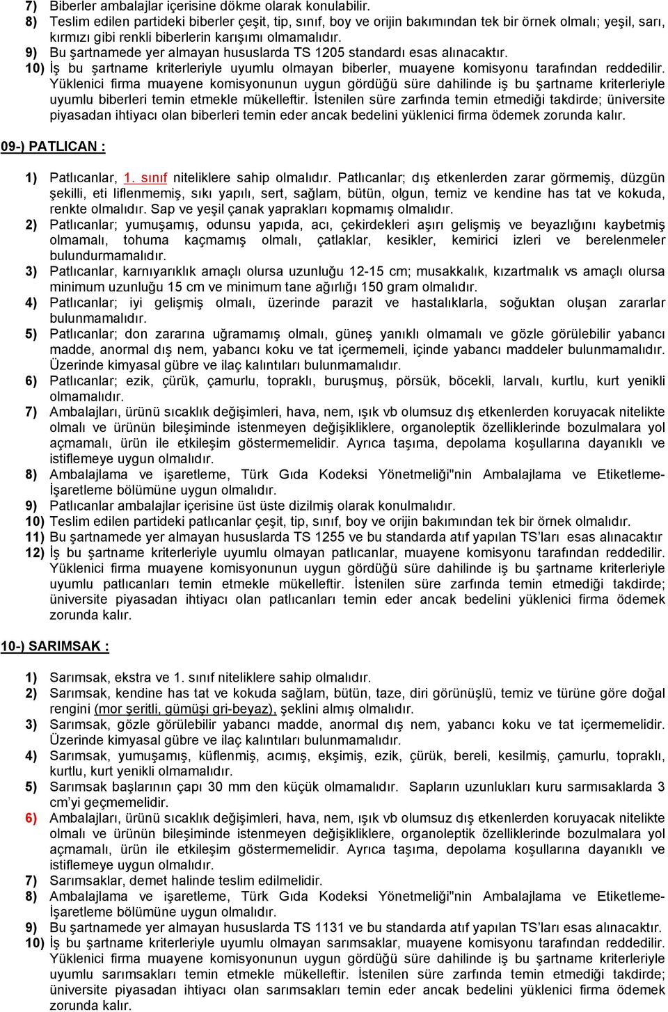 1205 standardı esas alınacaktır. 10) İş bu şartname kriterleriyle uyumlu olmayan biberler, muayene komisyonu tarafından reddedilir. uyumlu biberleri temin etmekle mükelleftir.