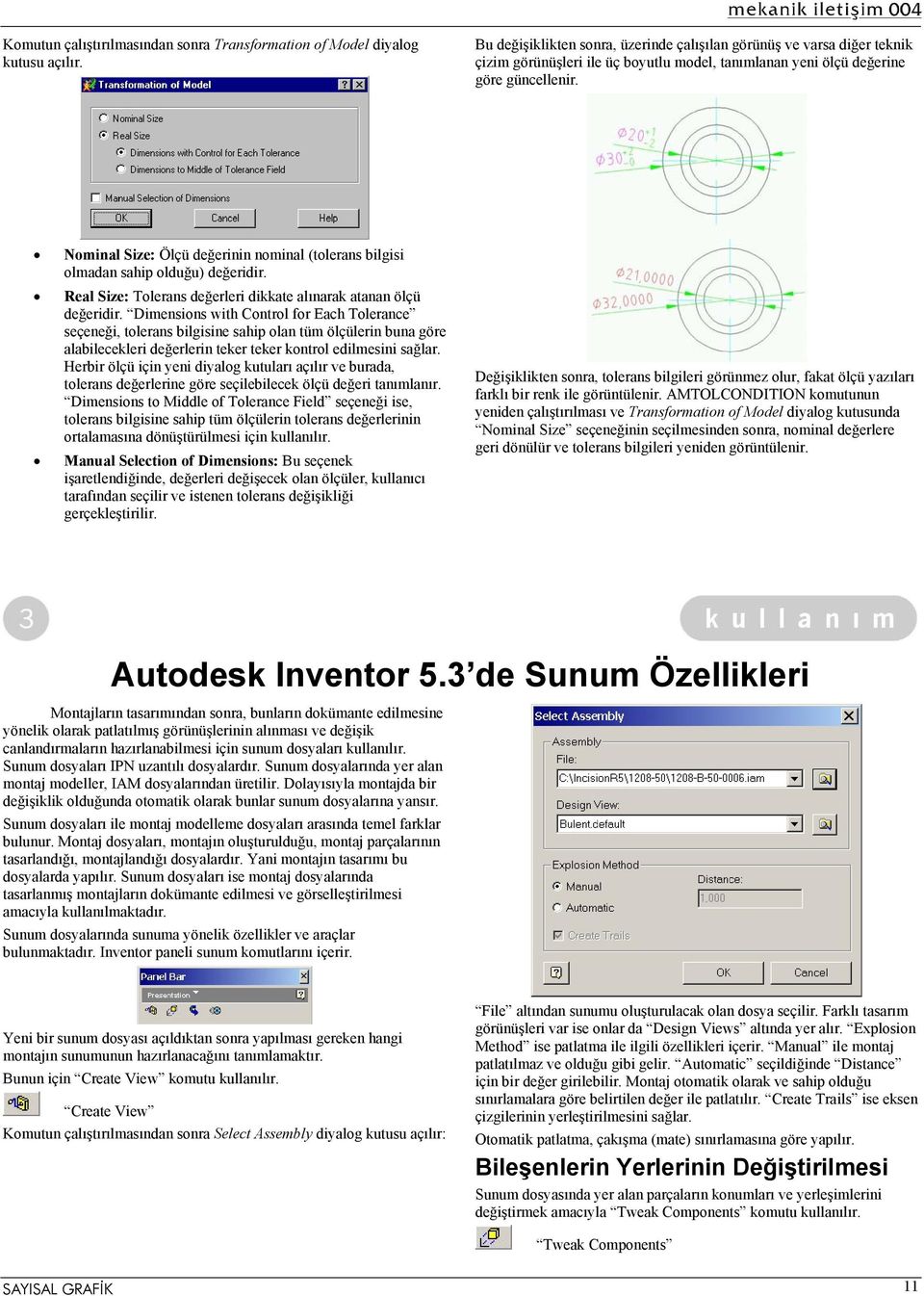 Nominal Size: Ölçü değerinin nominal (tolerans bilgisi olmadan sahip olduğu) değeridir. Real Size: Tolerans değerleri dikkate alınarak atanan ölçü değeridir.