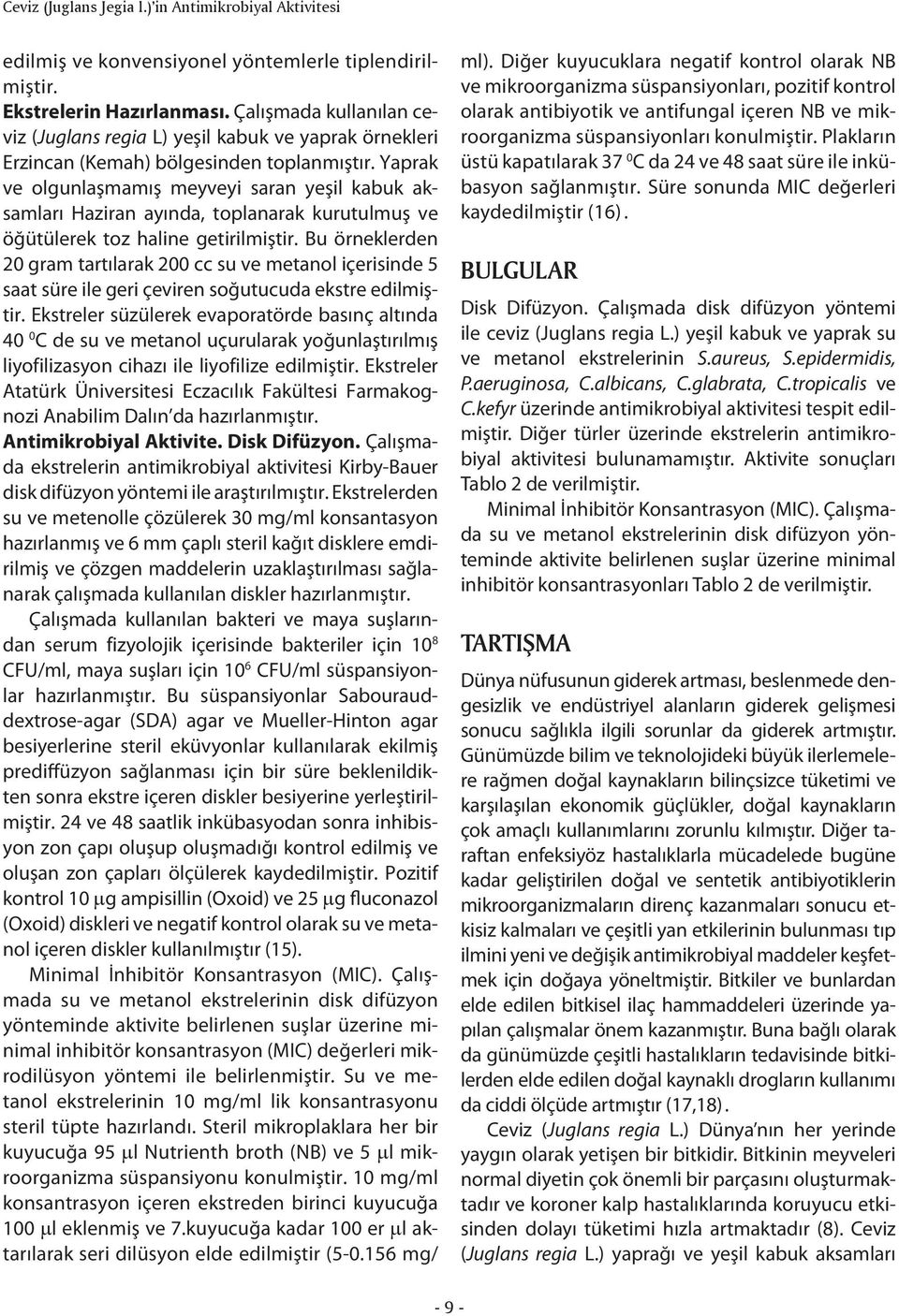 ve olgunlaşmamış meyveyi saran yeşil kabuk aksamları Haziran ayında, toplanarak kurutulmuş ve öğütülerek toz haline getirilmiştir.