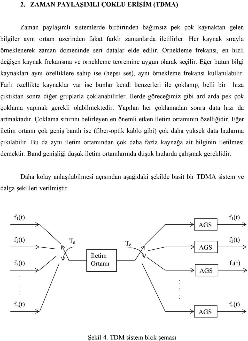 Eğer bütün bilgi kaynakları aynı özelliklere sahip ise (hepsi ses), aynı örnekleme frekansı kullanılabilir.