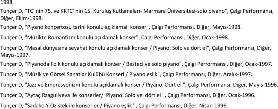 Tunçer D, "Masal dünyasına seyahat konulu açıklamalı konser / Piyano: Solo ve dört el", Çalgı Performansı, Diğer, Mayıs-1997.