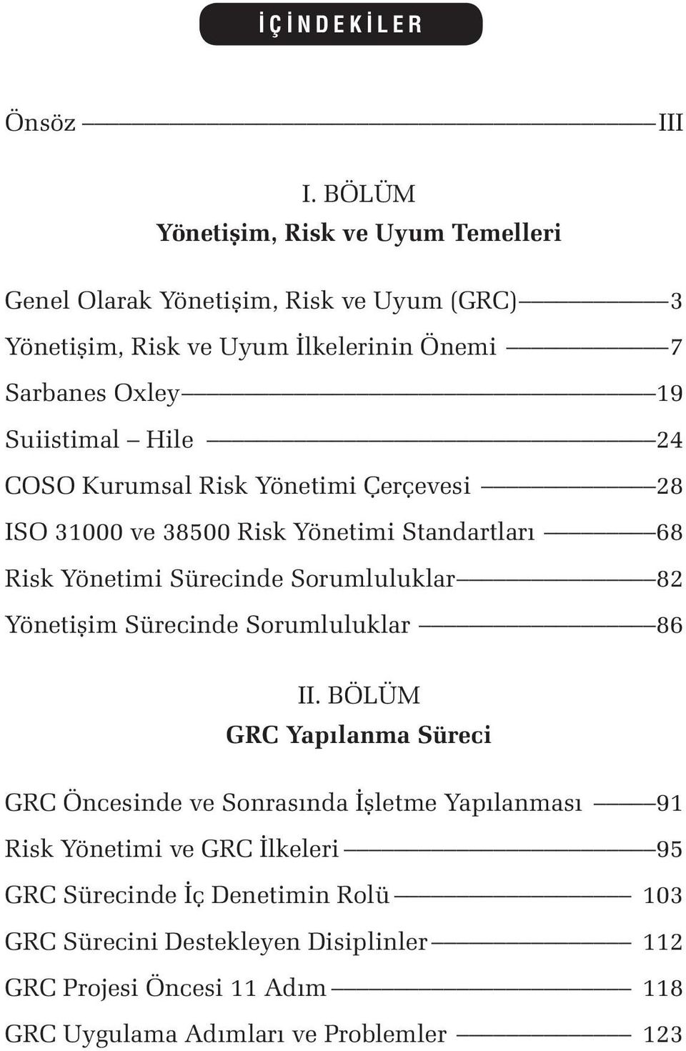 Suiistimal Hile 24 COSO Kurumsal Risk Yönetimi Çerçevesi 28 ISO 31000 ve 38500 Risk Yönetimi Standartları 68 Risk Yönetimi Sürecinde Sorumluluklar 82
