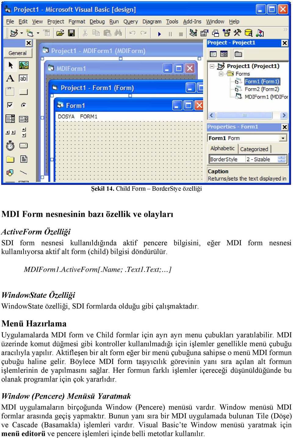 alt form (child) bilgisi döndürülür. MDIForm1.ActiveForm[.Name;.Text1.Text; ] WindowState Özelliği WindowState özelliği, SDI formlarda olduğu gibi çalışmaktadır.