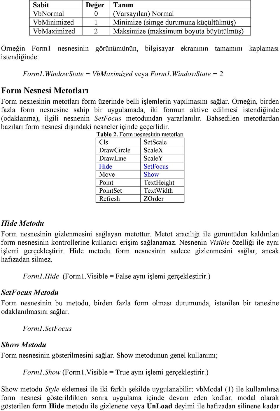 WindowState = 2 Form Nesnesi Metotları Form nesnesinin metotları form üzerinde belli işlemlerin yapılmasını sağlar.