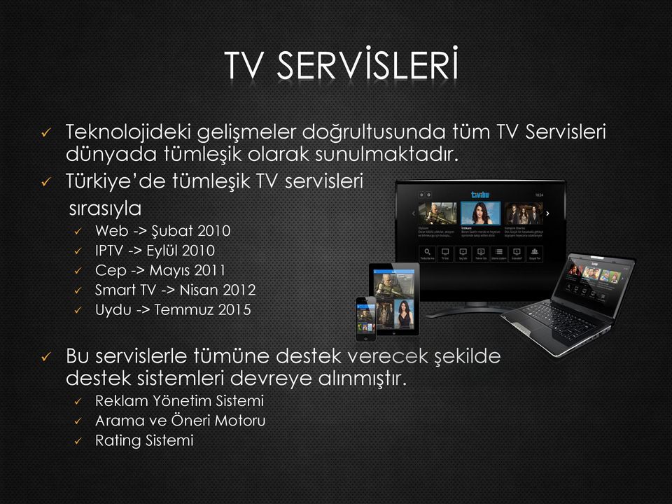 Türkiye de tümleşik TV servisleri sırasıyla Web -> Şubat 2010 IPTV -> Eylül 2010 Cep -> Mayıs 2011