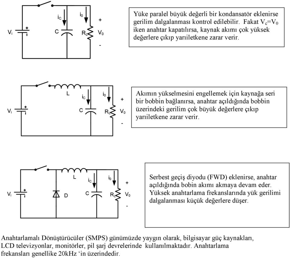 . L C i C i 0 R L Akımın yükselmesini engellemek için kaynağa seri bir bobbin bağlanırsa, anahar açıldığında bobbin üzerindeki gerilim çok büyük değerlere çıkıp yarıilekene zarar verir.
