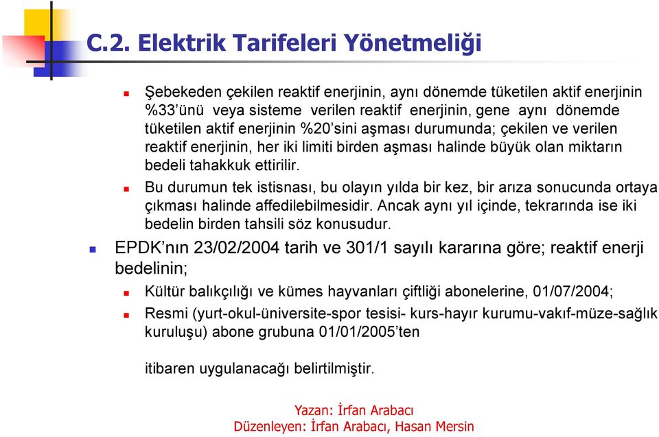 Bu durumun tek istisnası, bu olayın yılda bir kez, bir arıza sonucunda ortaya çıkması halinde affedilebilmesidir. Ancak aynı yıl içinde, tekrarında ise iki bedelin birden tahsili söz konusudur.