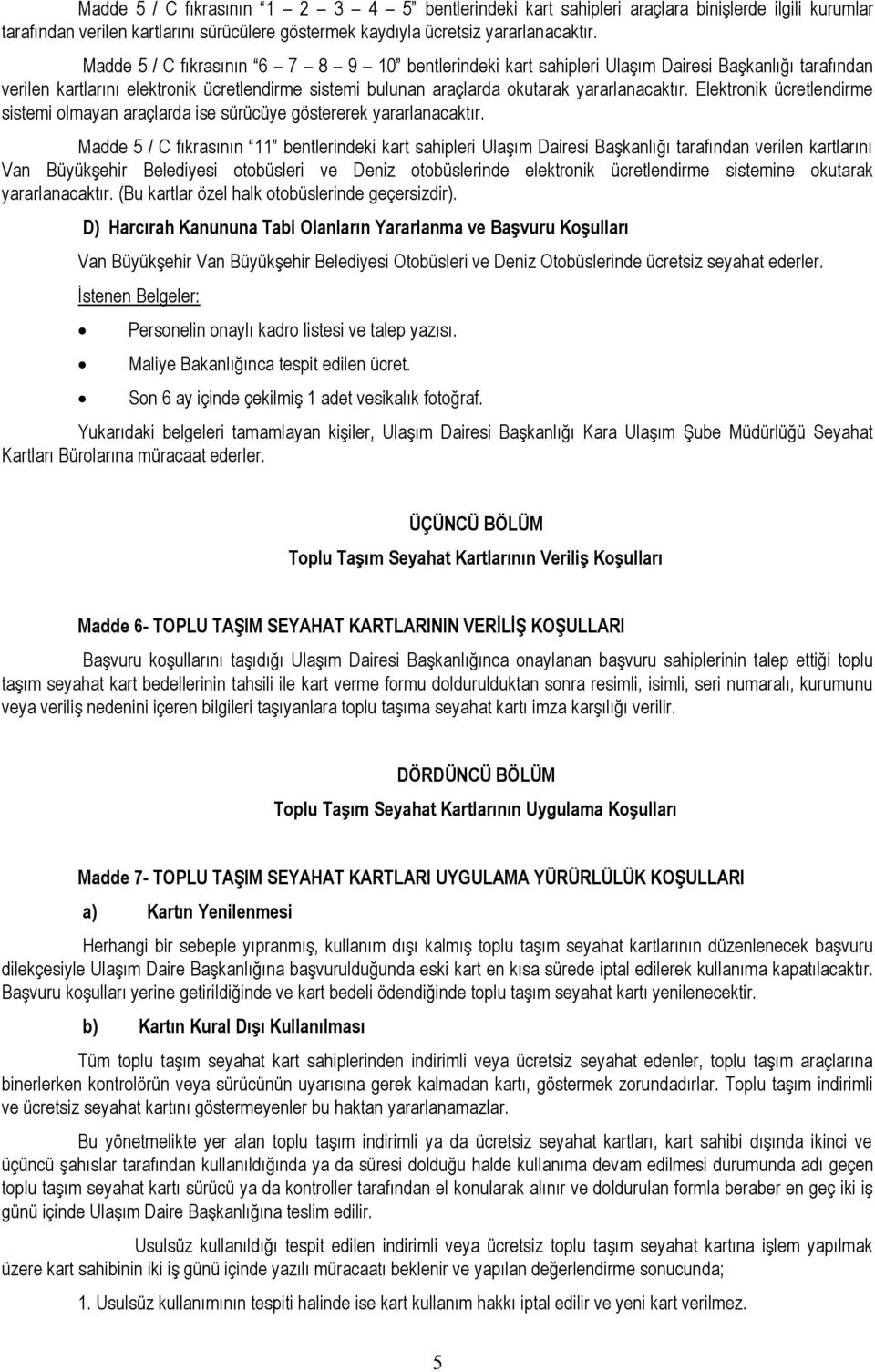 Elektronik ücretlendirme sistemi olmayan araçlarda ise sürücüye göstererek yararlanacaktır.