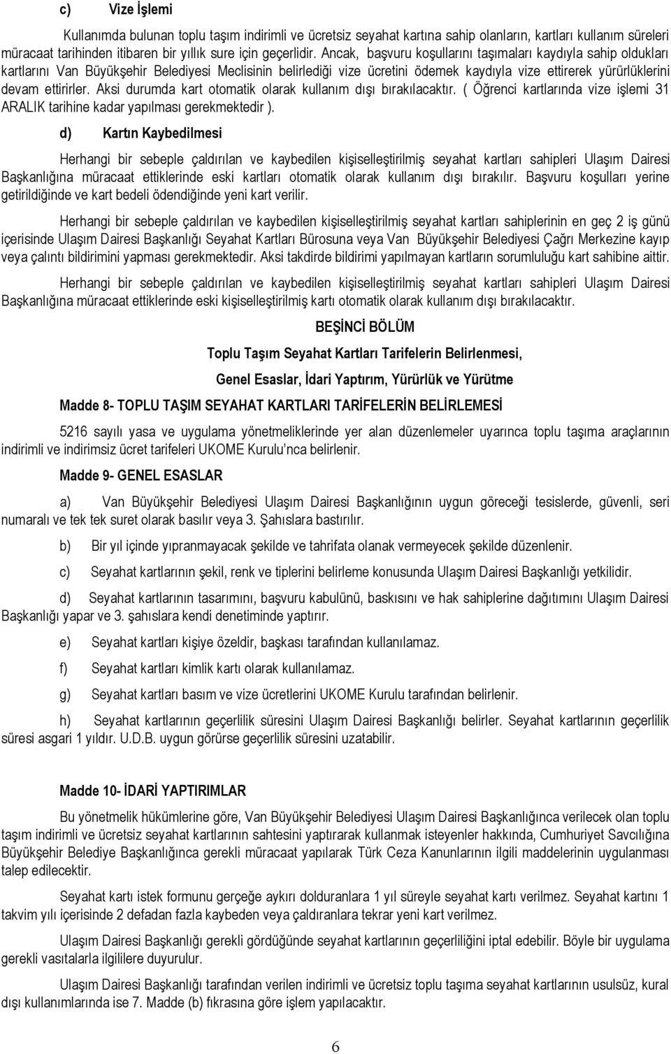 Aksi durumda kart otomatik olarak kullanım dışı bırakılacaktır. ( Öğrenci kartlarında vize işlemi 31 ARALIK tarihine kadar yapılması gerekmektedir ).