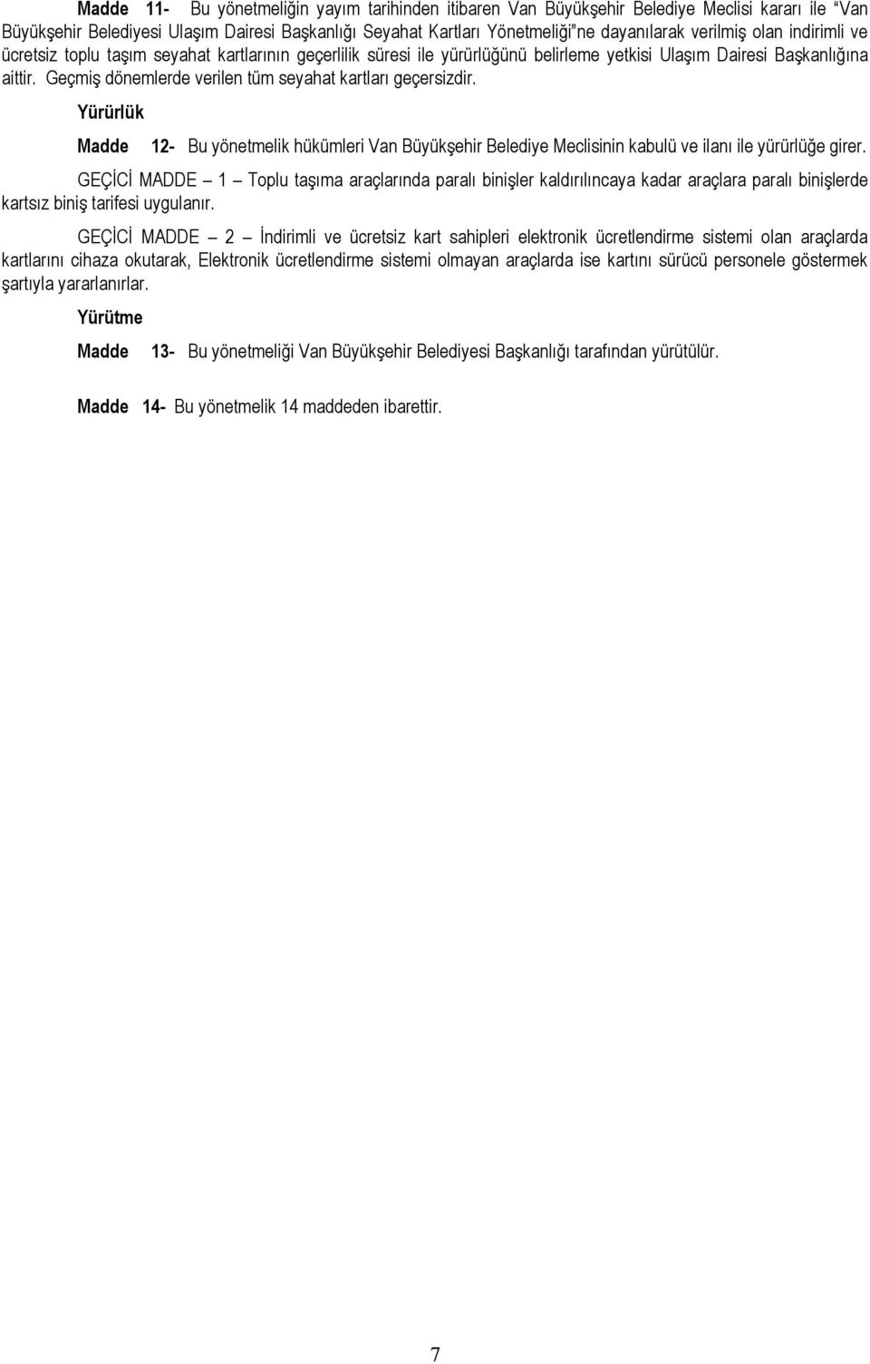 Geçmiş dönemlerde verilen tüm seyahat kartları geçersizdir. Yürürlük Madde 12- Bu yönetmelik hükümleri Van Büyükşehir Belediye Meclisinin kabulü ve ilanı ile yürürlüğe girer.