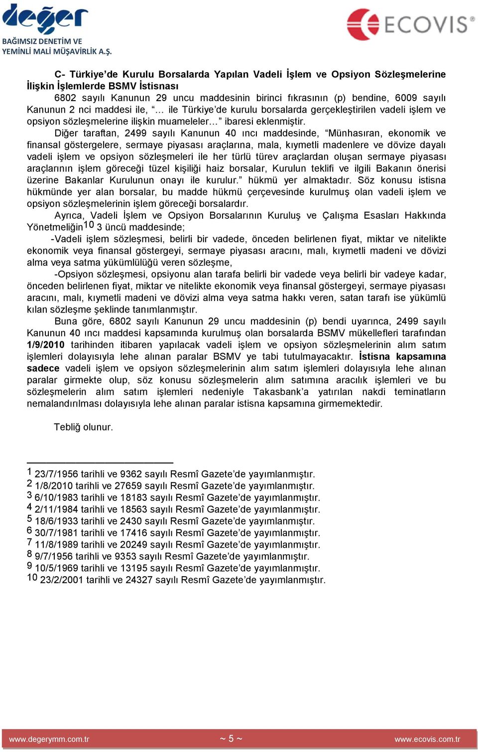 Diğer taraftan, 2499 sayılı Kanunun 40 ıncı maddesinde, Münhasıran, ekonomik ve finansal göstergelere, sermaye piyasası araçlarına, mala, kıymetli madenlere ve dövize dayalı vadeli işlem ve opsiyon