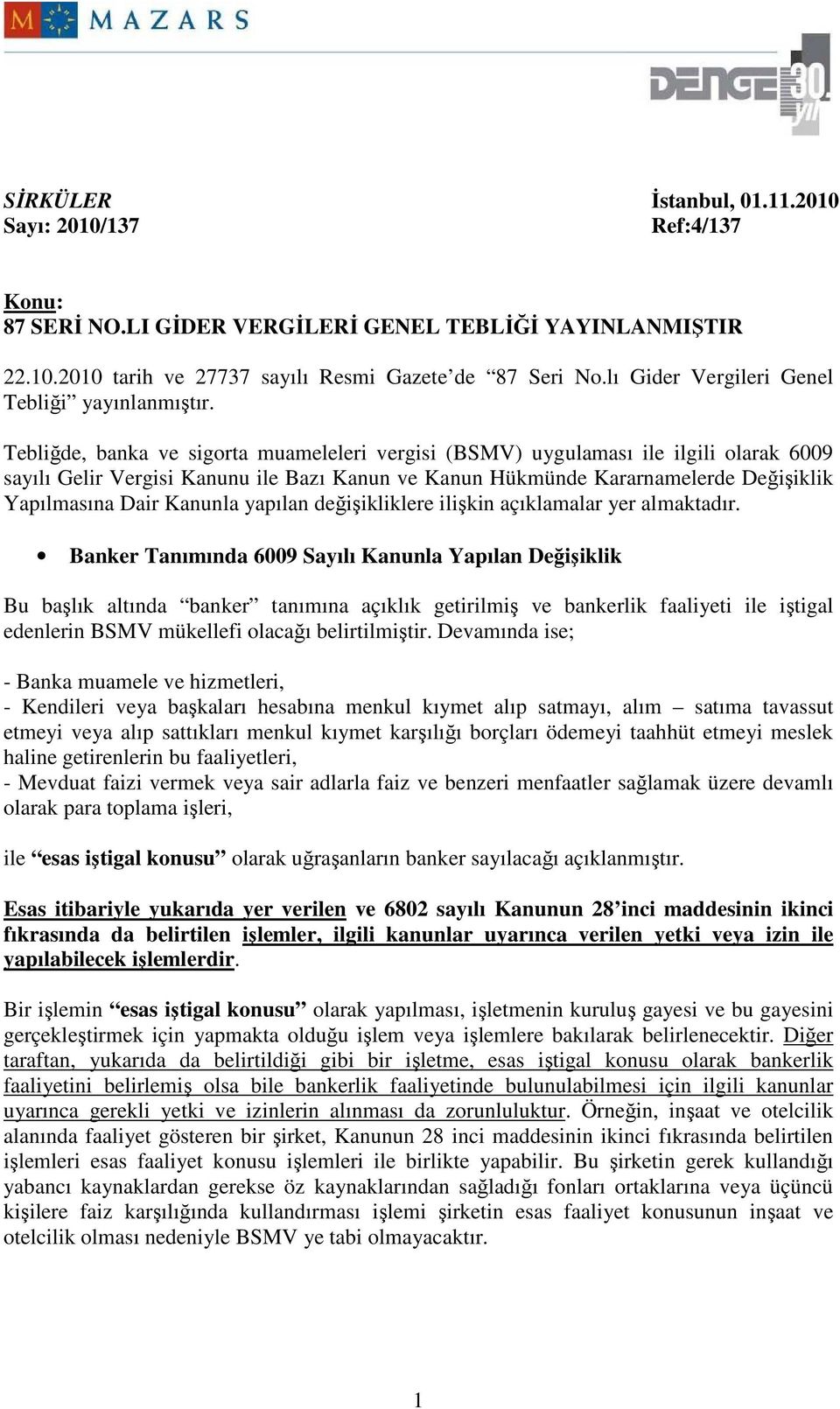 Tebliğde, banka ve sigorta muameleleri vergisi (BSMV) uygulaması ile ilgili olarak 6009 sayılı Gelir Vergisi Kanunu ile Bazı Kanun ve Kanun Hükmünde Kararnamelerde Değişiklik Yapılmasına Dair Kanunla