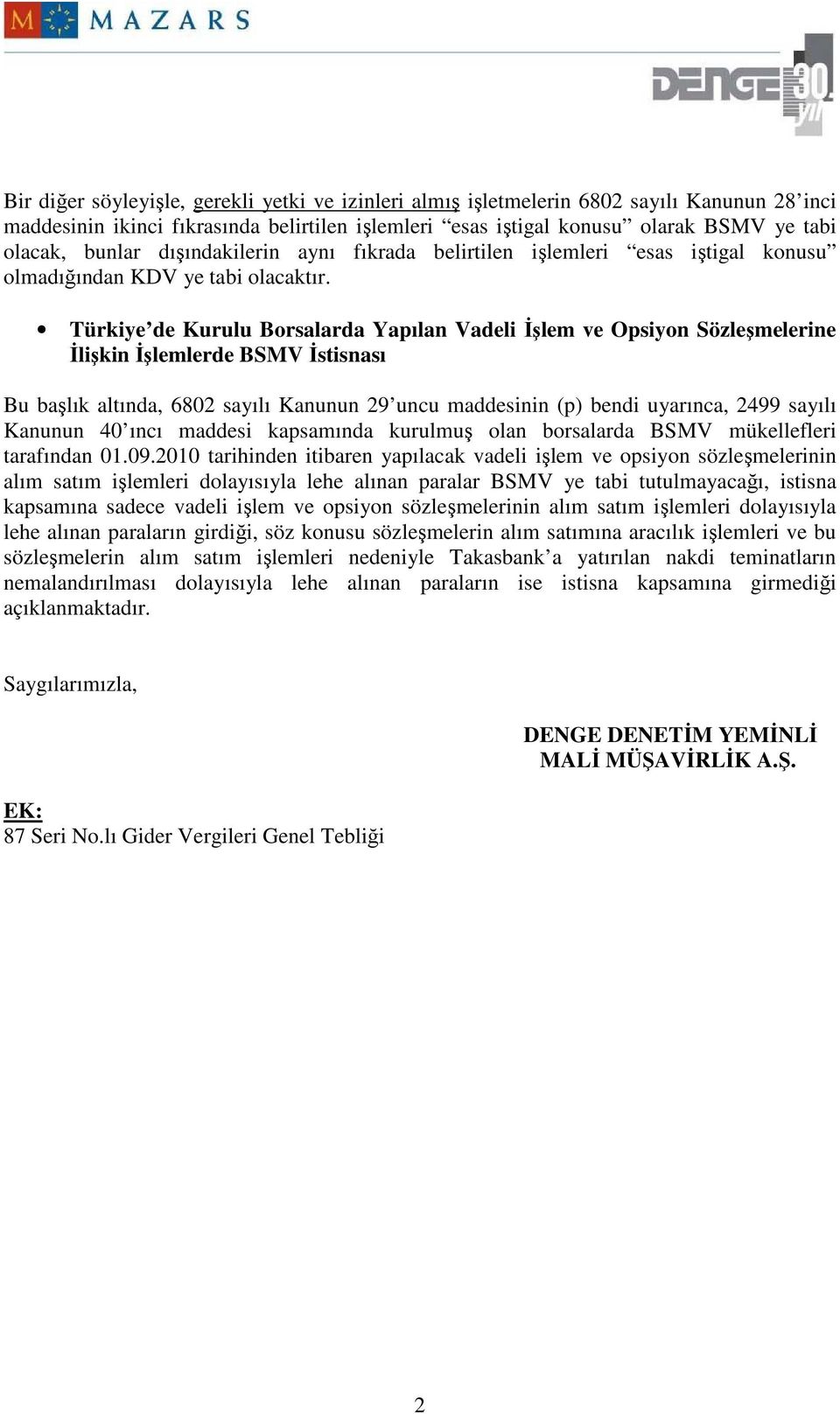 Türkiye de Kurulu Borsalarda Yapılan Vadeli Đşlem ve Opsiyon Sözleşmelerine Đlişkin Đşlemlerde BSMV Đstisnası Bu başlık altında, 6802 sayılı Kanunun 29 uncu maddesinin (p) bendi uyarınca, 2499 sayılı