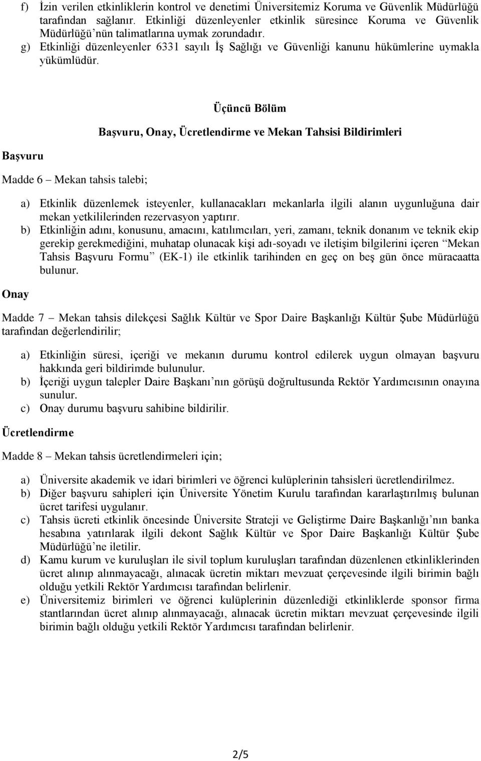 g) Etkinliği düzenleyenler 6331 sayılı İş Sağlığı ve Güvenliği kanunu hükümlerine uymakla Başvuru Madde 6 Mekan tahsis talebi; Onay Üçüncü Bölüm Başvuru, Onay, Ücretlendirme ve Mekan Tahsisi