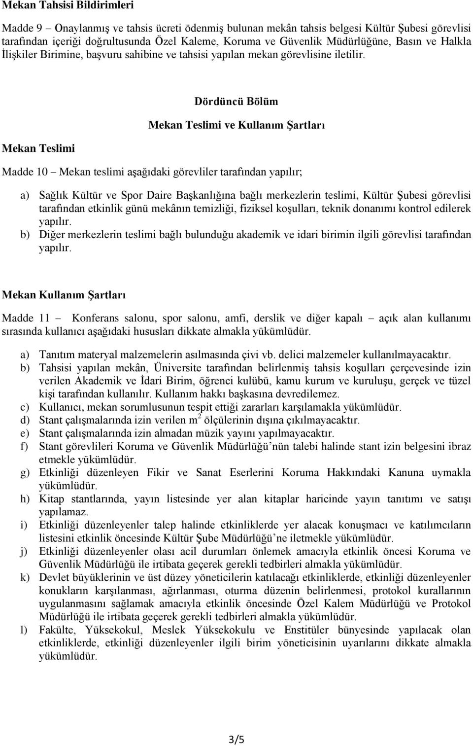 Mekan Teslimi Dördüncü Bölüm Mekan Teslimi ve Kullanım Şartları Madde 10 Mekan teslimi aşağıdaki görevliler tarafından yapılır; a) Sağlık Kültür ve Spor Daire Başkanlığına bağlı merkezlerin teslimi,