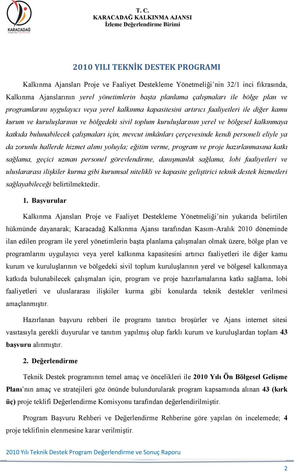 katkıda bulunabilecek çalışmaları için, mevcut imkânları çerçevesinde kendi personeli eliyle ya da zorunlu hallerde hizmet alımı yoluyla; eğitim verme, program ve proje hazırlanmasına katkı sağlama,