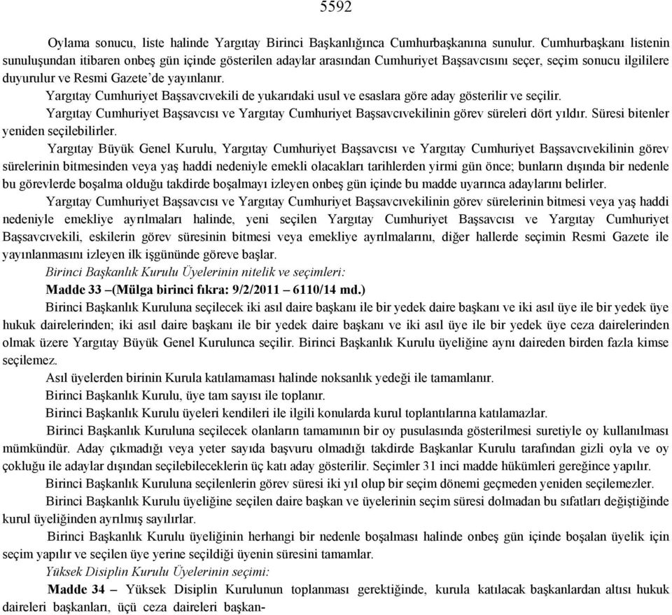 Yargıtay Cumhuriyet Başsavcıvekili de yukarıdaki usul ve esaslara göre aday gösterilir ve seçilir. Yargıtay Cumhuriyet Başsavcısı ve Yargıtay Cumhuriyet Başsavcıvekilinin görev süreleri dört yıldır.