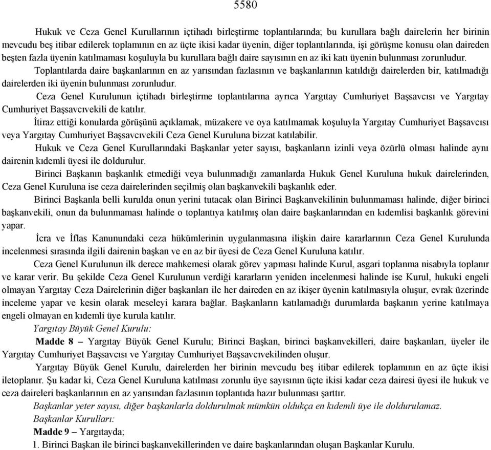 Toplantılarda daire başkanlarının en az yarısından fazlasının ve başkanlarının katıldığı dairelerden bir, katılmadığı dairelerden iki üyenin bulunması zorunludur.