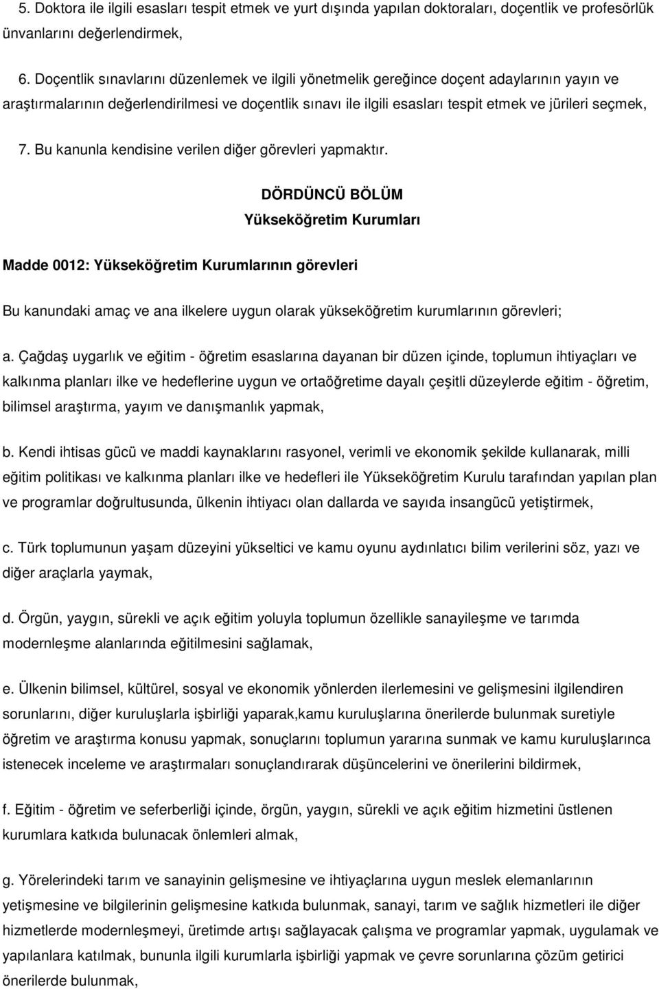 7. Bu kanunla kendisine verilen diğer görevleri yapmaktır.