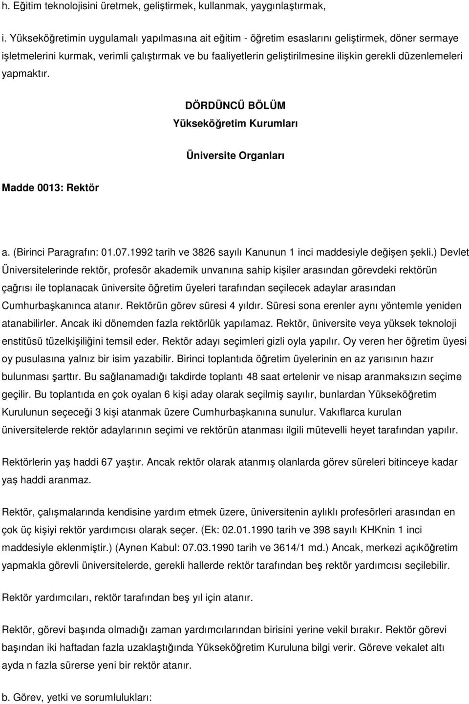 düzenlemeleri yapmaktır. DÖRDÜNCÜ BÖLÜM Yükseköğretim Kurumları Üniversite Organları Madde 0013: Rektör a. (Birinci Paragrafın: 01.07.1992 tarih ve 3826 sayılı Kanunun 1 inci maddesiyle değişen şekli.