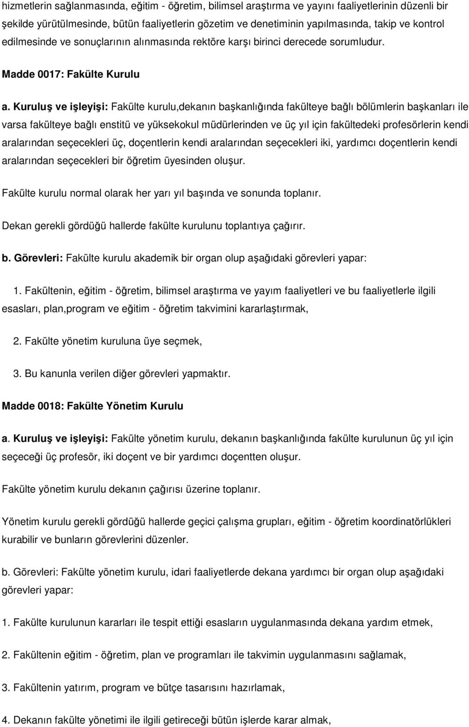 Kuruluş ve işleyişi: Fakülte kurulu,dekanın başkanlığında fakülteye bağlı bölümlerin başkanları ile varsa fakülteye bağlı enstitü ve yüksekokul müdürlerinden ve üç yıl için fakültedeki profesörlerin