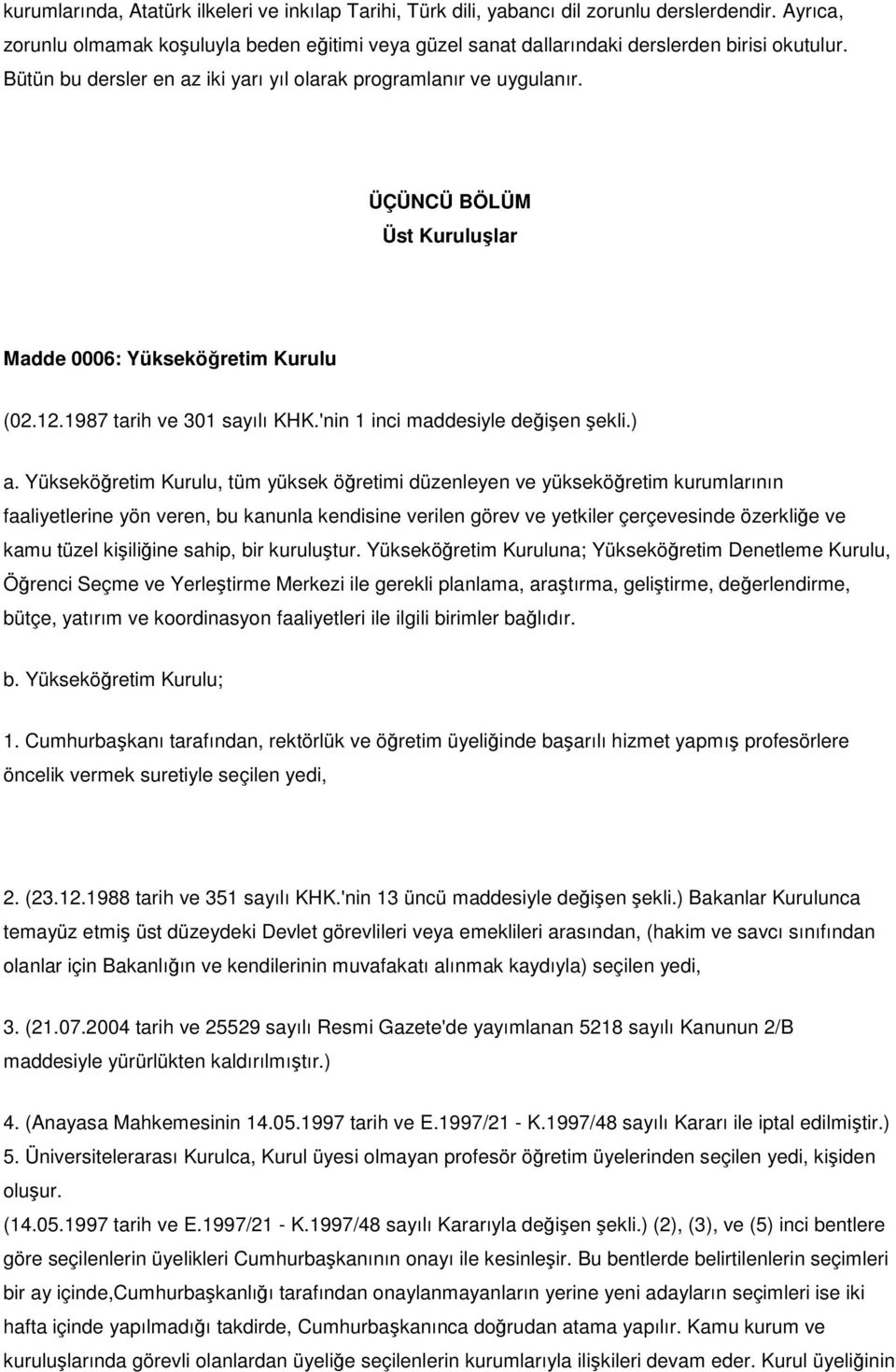 ÜÇÜNCÜ BÖLÜM Üst Kuruluşlar Madde 0006: Yükseköğretim Kurulu (02.12.1987 tarih ve 301 sayılı KHK.'nin 1 inci maddesiyle değişen şekli.) a.