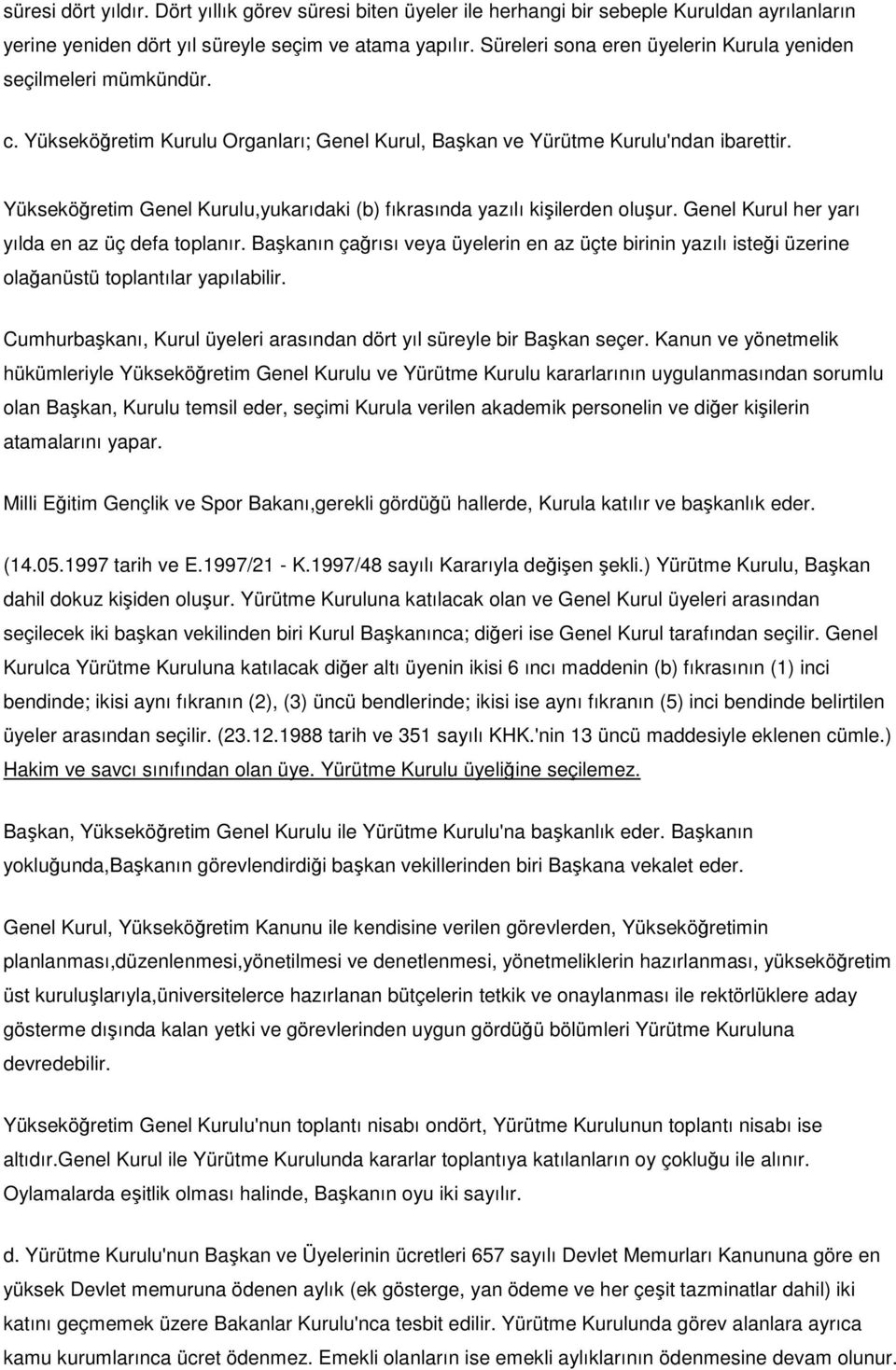 Yükseköğretim Genel Kurulu,yukarıdaki (b) fıkrasında yazılı kişilerden oluşur. Genel Kurul her yarı yılda en az üç defa toplanır.