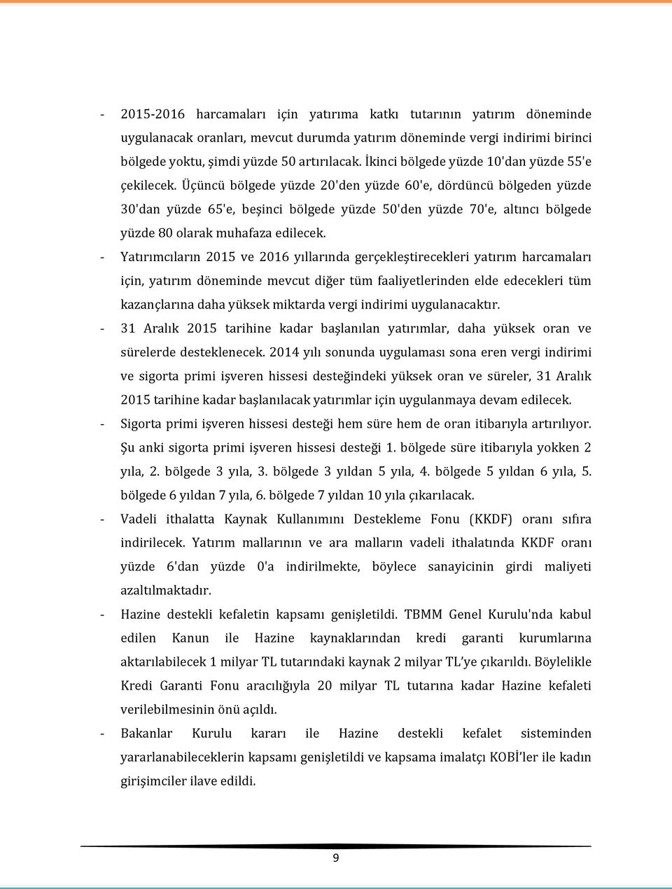 Üçüncü bölgede yüzde 20'den yüzde 60'e, dördüncü bölgeden yüzde 30'dan yüzde 65'e, beşinci bölgede yüzde 50'den yüzde 70'e, altıncı bölgede yüzde 80 olarak muhafaza edilecek.