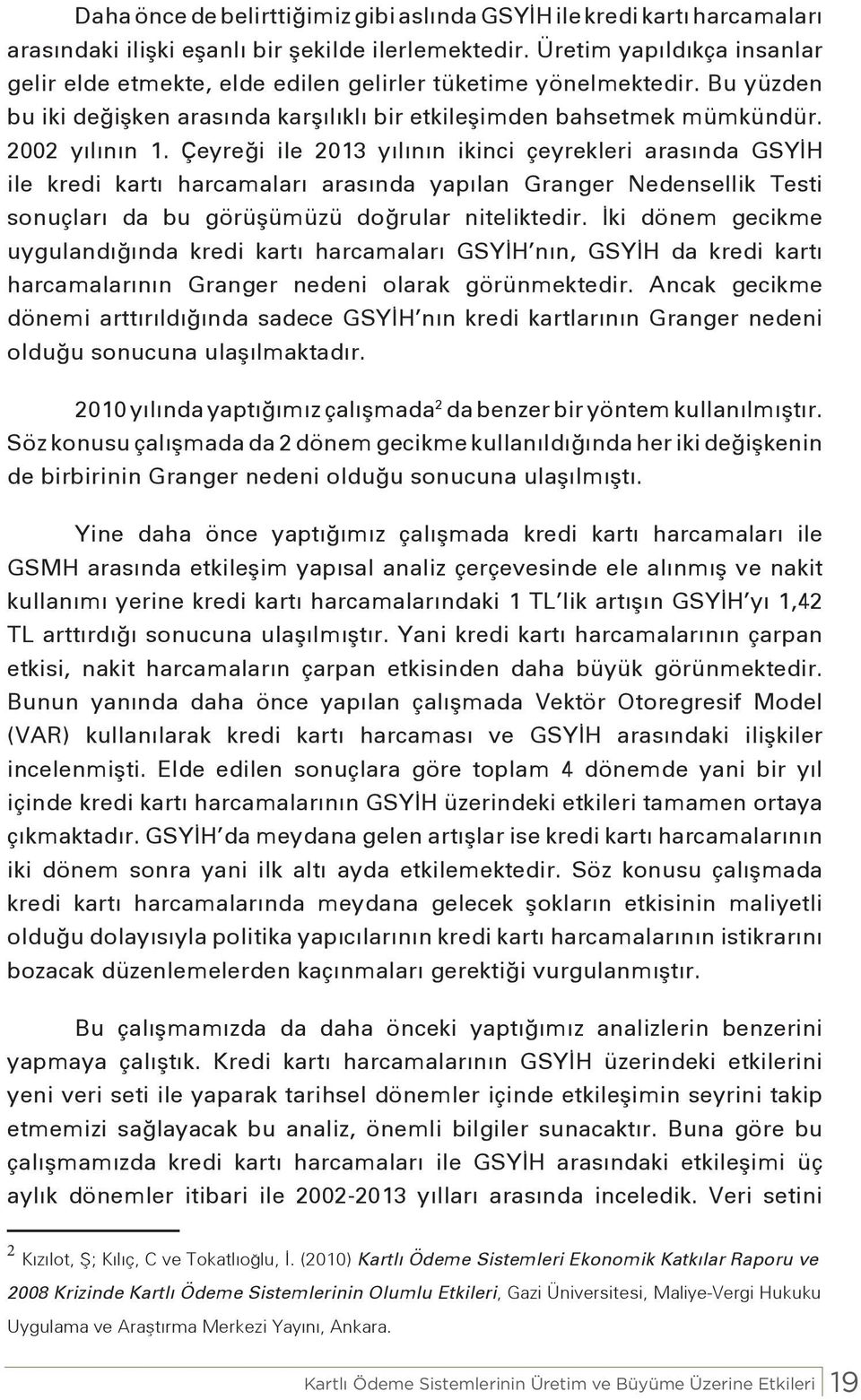 Çeyreği ile 2013 yılının ikinci çeyrekleri arasında GSYİH ile kredi kartı harcamaları arasında yapılan Granger Nedensellik Testi sonuçları da bu görüşümüzü doğrular niteliktedir.