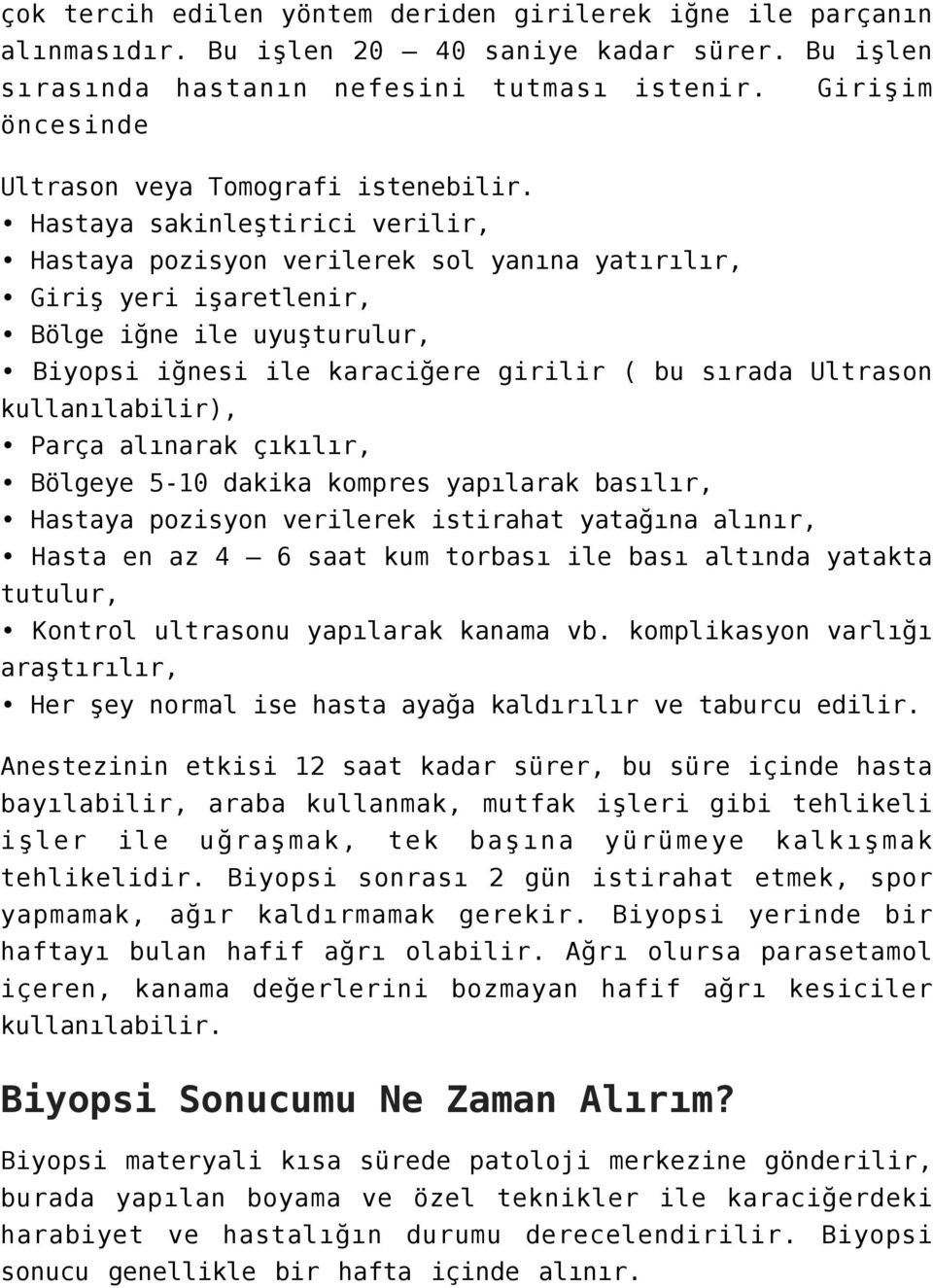 Hastaya sakinleştirici verilir, Hastaya pozisyon verilerek sol yanına yatırılır, Giriş yeri işaretlenir, Bölge iğne ile uyuşturulur, Biyopsi iğnesi ile karaciğere girilir ( bu sırada Ultrason